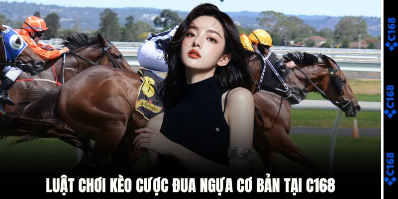Luật chơi kèo cược đua ngựa cơ bản tại C168